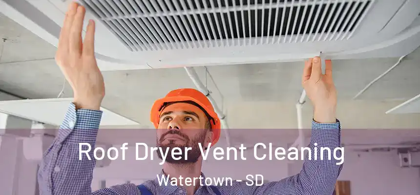 Roof Dryer Vent Cleaning Watertown - SD